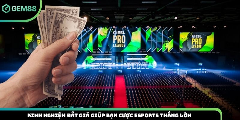 Kinh nghiệm đắt giá giúp bạn cược Esports thắng lớn