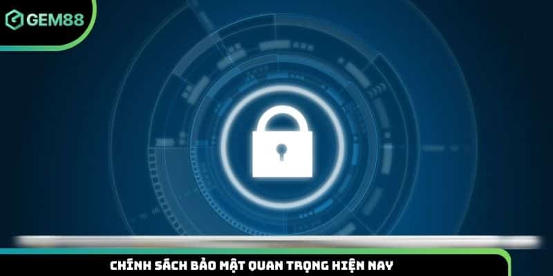 Chính sách bảo mật quan trọng hiện nay