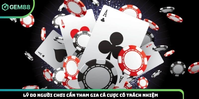 Lý do người chơi cần tham gia cá cược có trách nhiệm.