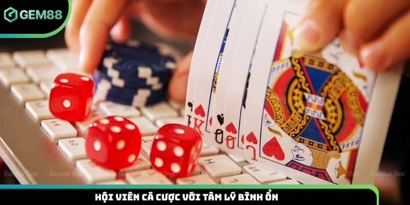Hội viên cá cược với tâm lý bình ổn.