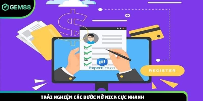 Trải nghiệm các bước mở nick cực nhanh