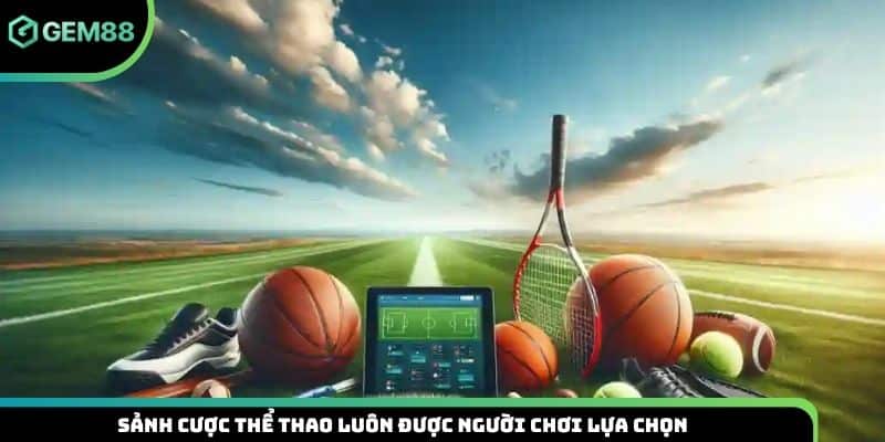 Sảnh cược thể thao luôn được người chơi lựa chọn