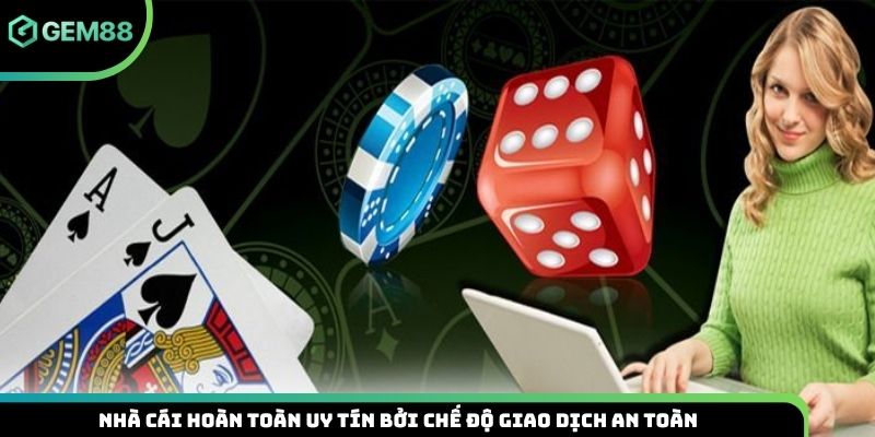 Nhà cái hoàn toàn uy tín bởi chế độ giao dịch an toàn