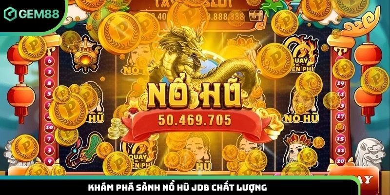 Khám phá sảnh nổ hũ JDB chất lượng