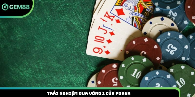 Trải nghiệm qua vòng 1 của Poker