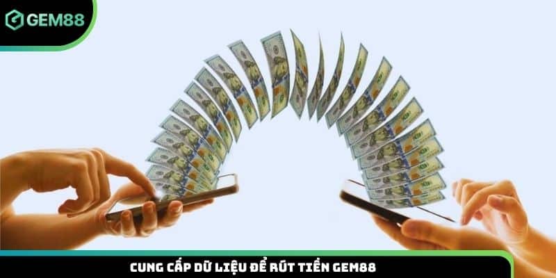 Cung cấp dữ liệu để rút tiền Gem88