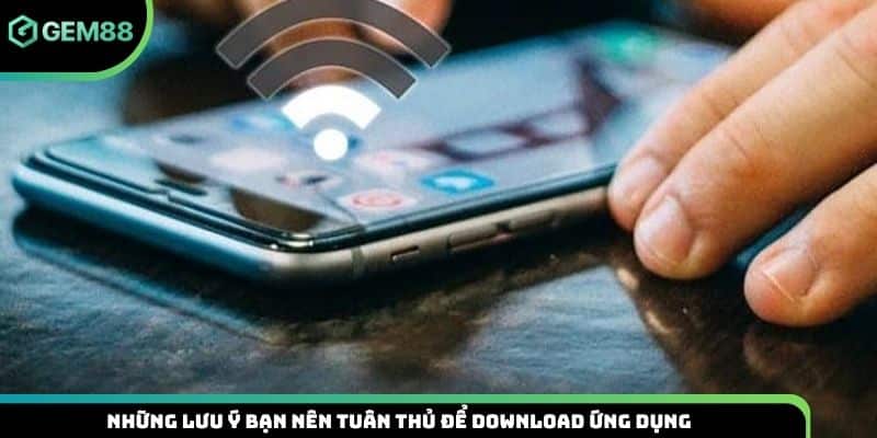 Những lưu ý bạn nên tuân thủ để download ứng dụng