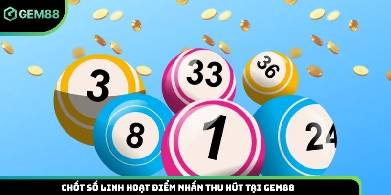 Chốt số linh hoạt điểm nhấn thu hút tại Gem88